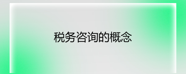 税务代理与咨询服务 概念辨析与关系探讨